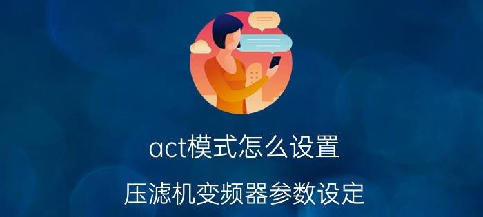 act模式怎么设置 压滤机变频器参数设定？